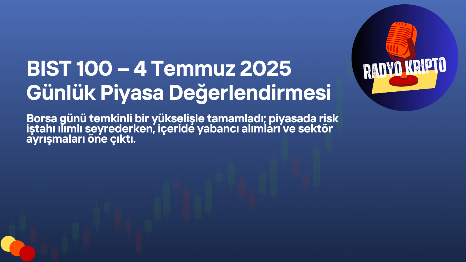 BIST 100 – 4 Temmuz 2025 Günlük Piyasa Değerlendirmesi