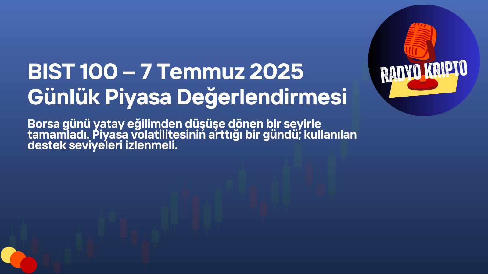 BIST 100 – 7 Temmuz 2025 Günlük Piyasa Değerlendirmesi